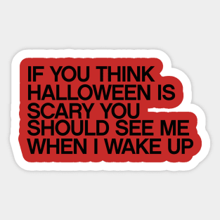 if you think halloween is scary you should see me when I wake up quotes & vibes Sticker